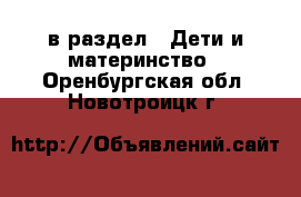  в раздел : Дети и материнство . Оренбургская обл.,Новотроицк г.